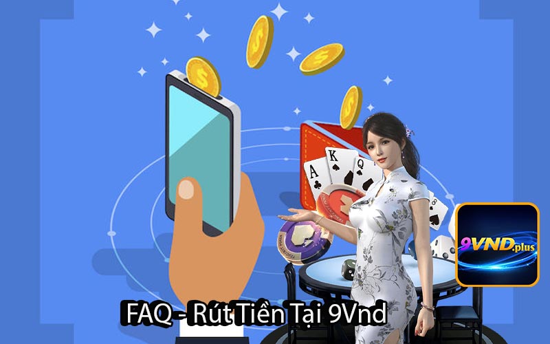 FAQ - Rút Tiền Tại 9Vnd