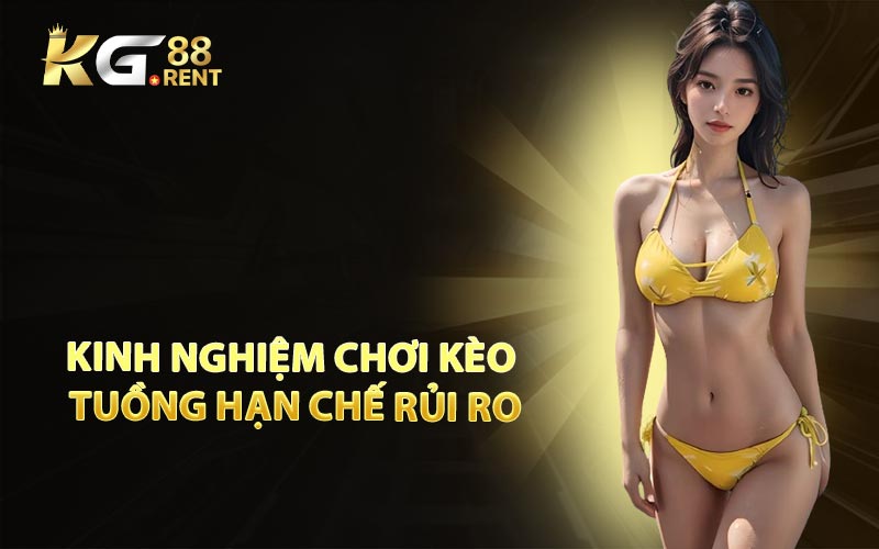 Kinh Nghiệm Chơi Kèo Tuồng Hạn Chế Rủi Ro
