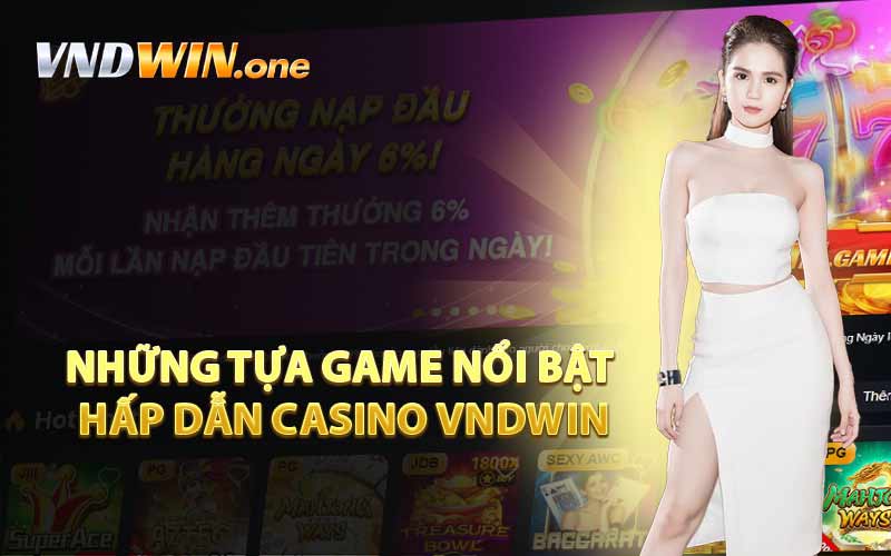Những Tựa Game Nổi Bật Hấp Dẫn Casino VNDWIN