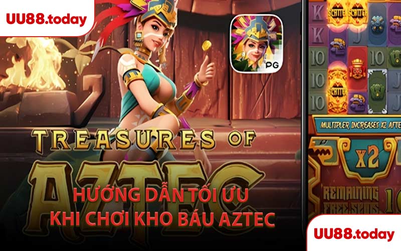 Hướng dẫn tối ưu khi chơi Kho Báu Aztec
