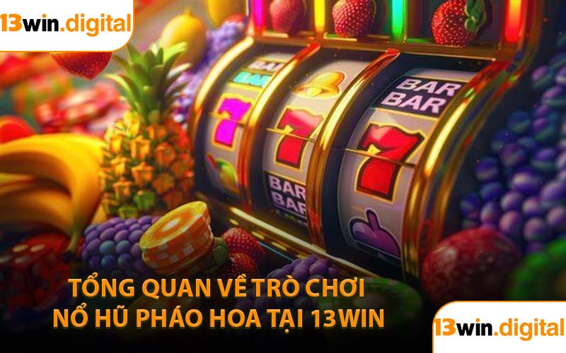 Tổng quan về trò chơi nổ hũ pháo hoa tại 13WIN